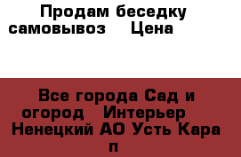 Продам беседку ,самовывоз  › Цена ­ 30 000 - Все города Сад и огород » Интерьер   . Ненецкий АО,Усть-Кара п.